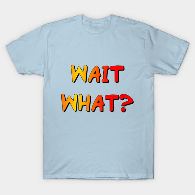 Wait, what? T-Shirt by PorcelainRose